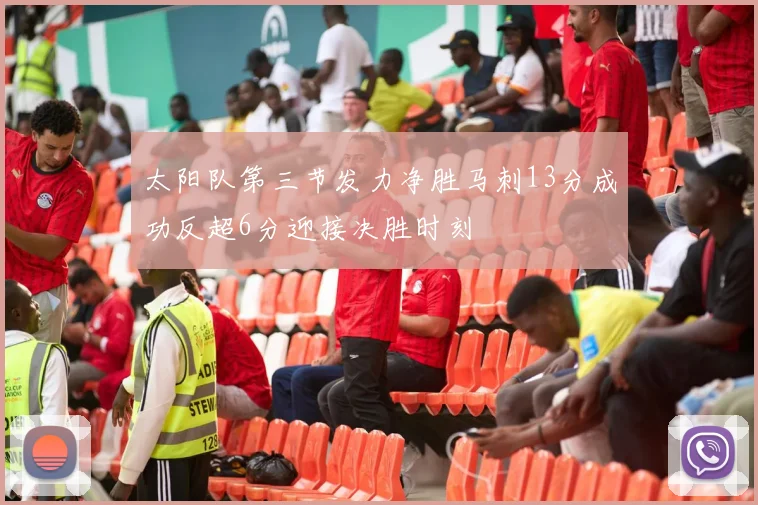 太阳队第三节发力净胜马刺13分成功反超6分迎接决胜时刻